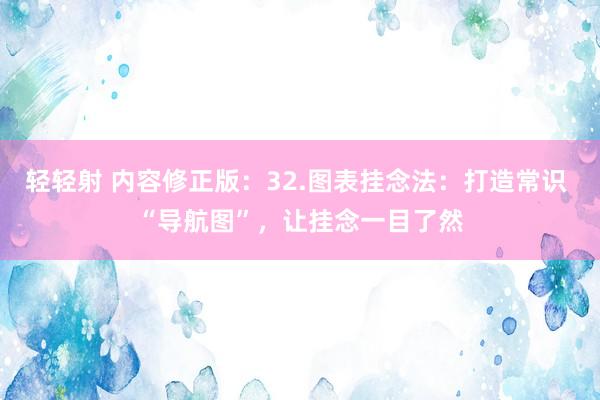 轻轻射 内容修正版：32.图表挂念法：打造常识 “导航图”，让挂念一目了然